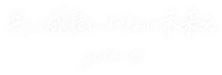 共に成長しよりよい未来を join us